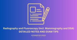 Radiography and Fluoroscopy (incl. Mammography and DSA) DETAILED NOTES